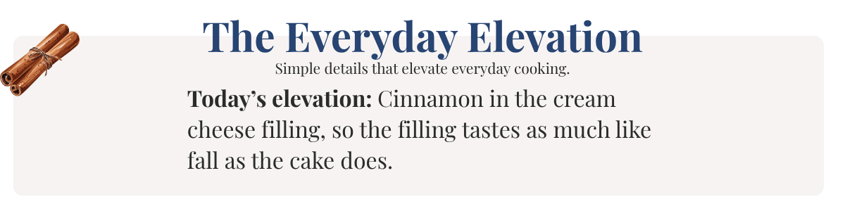 Today’s elevation: Cinnamon in the cream cheese filling, so the filling tastes as much like fall as the cake does.