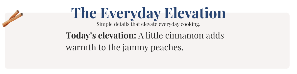 Graphic of today’s elevation: A little cinnamon adds warmth to the jammy peaches.