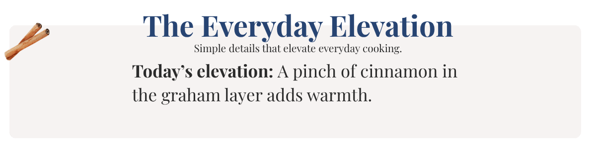 Today’s elevation: A pinch of cinnamon in the graham layer adds warmth.
