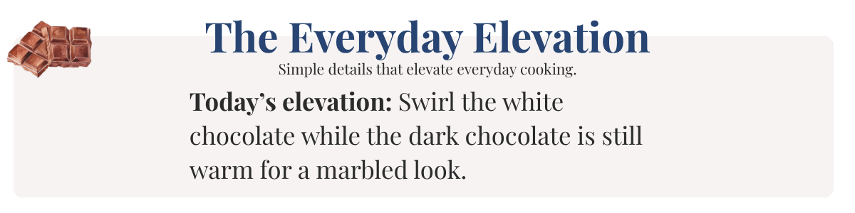 Today’s elevation: Swirl the white chocolate while the dark chocolate is still warm for a marbled look.
