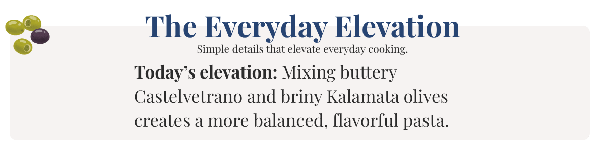 Today’s elevation: Mixing buttery Castelvetrano and briny Kalamata olives creates a more balanced, flavorful pasta.