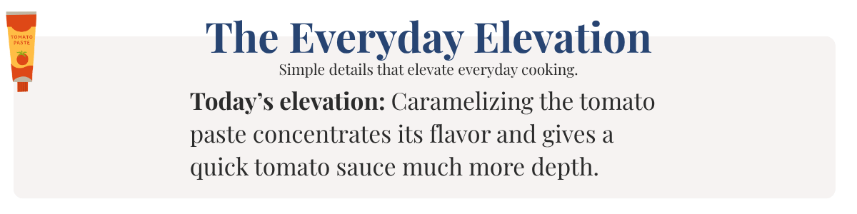 Today’s elevation: Caramelizing the tomato paste concentrates its flavor and gives a quick tomato sauce much more depth.