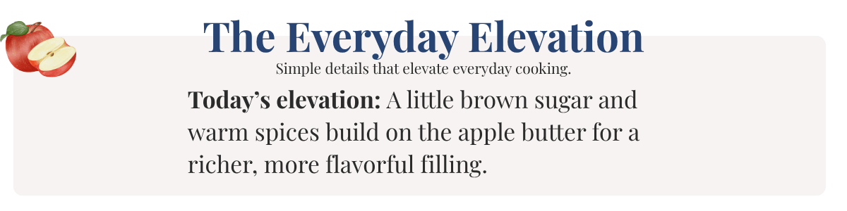 Today’s elevation: A little brown sugar and warm spices build on the apple butter for a richer, more flavorful filling.