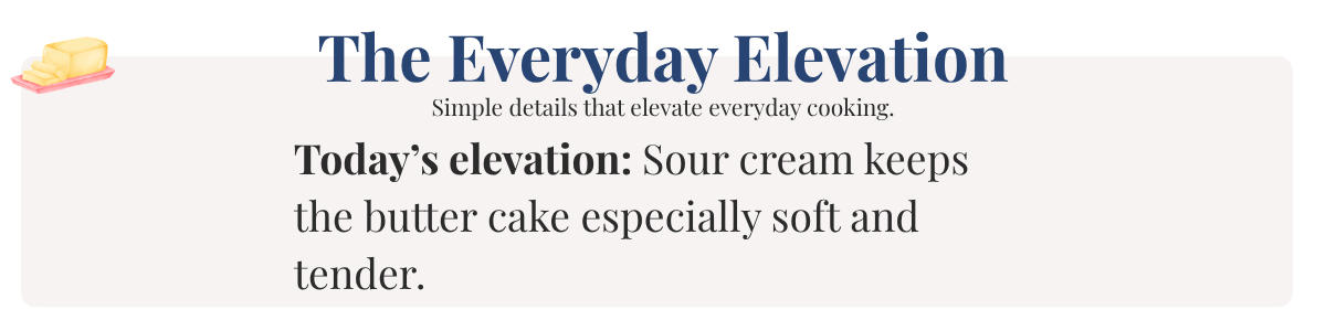 Today’s elevation: Sour cream keeps the butter cake especially soft and tender.